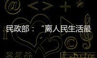 民政部
：“离人民生活最近”的部委，直面老龄化挑战