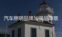汽车照明品牌加强品牌意识 做专做强