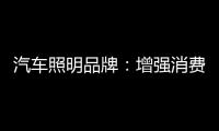 汽车照明品牌�
：增强消费者体验 迎消费者所需