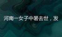 河南一女子中暑去世
�，发作到死亡不足10小时！别低估夏天“威力”