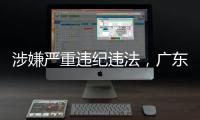 涉嫌严重违纪违法
，广东4名干部被查