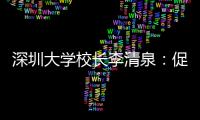 深圳大学校长李清泉：促内地香港高等教育双向互补合作