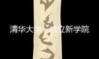 清华大学�，成立新学院