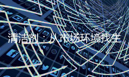 清洁随着市场环境恶劣