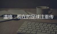 温格	：现在的足球注重传球
，但巴黎的球员都是盘带高手