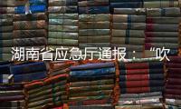 湖南省应急厅通报：“吹哨人”获奖励
