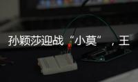 孙颖莎迎战“小莫”	，王楚钦对决高承睿
，大满贯赛7月9日赛程出炉