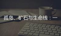 孤岛、矿石与生命线
：一条修了十四年的公路