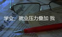 学业、就业压力叠加 我国研究生群体抑郁焦虑问题显著