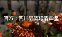 官方	：四川男篮聘请霍楠为俱乐部副总经理