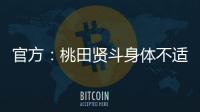 官方：桃田贤斗身体不适
，参加林丹杯西安站的形式待确认