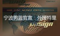 宁波男篮官宣：外援特里