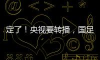 定了！央视要转播	，国足今晚战韩国�	！“05后”有望挑大梁
，主帅：全力以赴应对比赛
