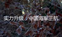 实力升级，中国海军三航母时代即将到来