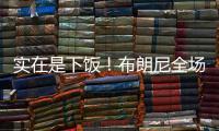 实在是下饭！布朗尼全场梦游5中1仅2分 扣篮黄油手+3分三不沾