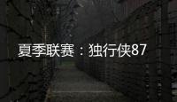 夏季联赛
：独行侠87