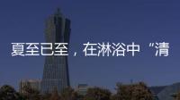 夏至已至	，在淋浴中“清凉一夏”