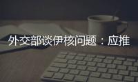 外交部谈伊核问题：应推动美方尽快无条件重返全面协议