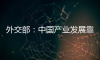外交部：中国产业发展靠的是真本事而非补贴
