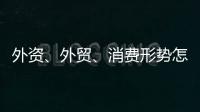 外资�、外贸、消费形势怎么看
？商务部相关负责人这么说