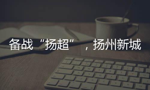 ②通过报名的扬超球员