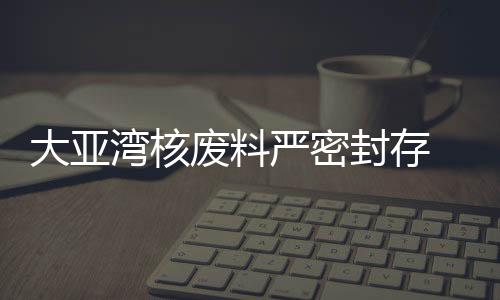 大亚湾核电基地方面透露
