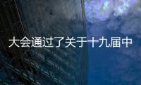大会通过了关于十九届中央纪律检查委员会工作报告的决议