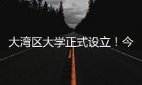 大湾区大学正式设立！今年广东招生80人