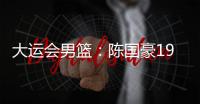 大运会男篮：陈国豪19分，中国队不敌巴西队