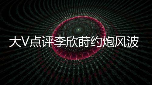 李欣大家纷纷指责她不自重