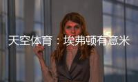 天空体育：埃弗顿有意米德尔斯堡中场哈克尼，已进行初步接洽