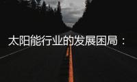 太阳能行业的发展困局：光伏电池回收市场困境重重