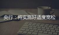 央行：将实施好适度宽松的货币政策
，推动中国经济高质量发展