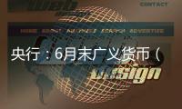 央行�：6月末广义货币（M2）余额330.29万亿元�，同比增长8.3%