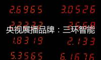 央视展播品牌：三环智能锁 彰显生活品质