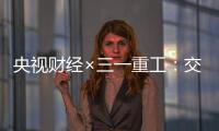 央视财经×三一重工�：交通建设持续升温！5月基建亮点满满→