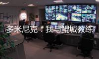多米尼克	：我与鲲城教练组很契合，像爱吃甜点的孩子得到了糖