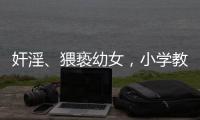 奸淫
、猥亵幼女
，小学教师被执行死刑