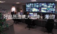好品质造就大品牌	，海创屹立二十余年的秘诀