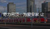 奇力吊顶：为爱安家 让家承载更多的幸福