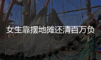 女生靠摆地摊还清百万负债	？报道�
、展示地摊经济也应讲常识丨快评