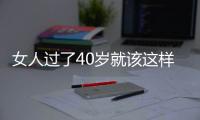女人过了40岁就该这样穿衣搭配
！不夸张
、不沉闷，简约又舒适