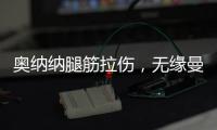 奥纳纳腿筋拉伤，无缘曼联美国行全部比赛