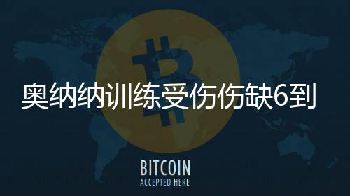 奥纳签下他替代奥纳纳