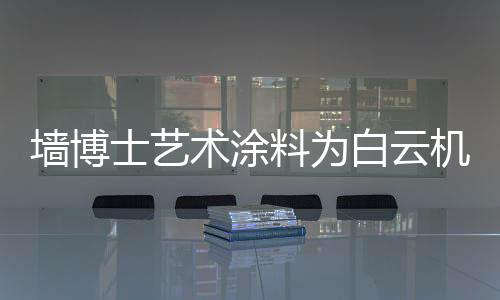 墙博耐用持久等众多杰出优势