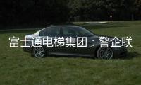 富士通电梯集团
：警企联合 构建“反诈”防范网