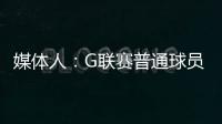 媒体人：G联赛普通球员年薪仅4万美元
，不如上班族且无保障