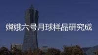 嫦娥六号月球样品研究成果上新
，揭示月背玄武岩源区特征
