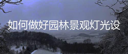 沉浸式的何做好园光影体验