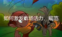 如何激发市场活力、规范市场秩序�？ 听国家市场监督管理总局局长张工怎么说